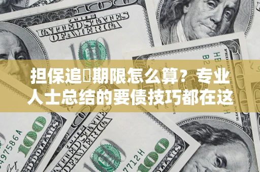 武汉担保追償期限怎么算？专业人士总结的要债技巧都在这里了