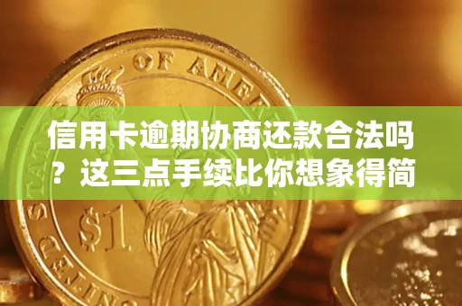 武汉信用卡逾期协商还款合法吗？这三点手续比你想象得简单