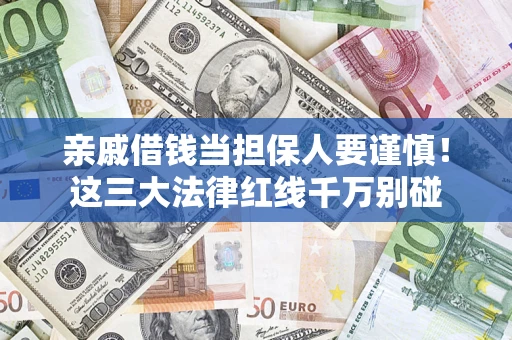 武汉亲戚借钱当担保人要谨慎！这三大法律红线千万别碰
