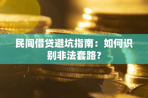 武汉民间借贷避坑指南：如何识别非法套路？