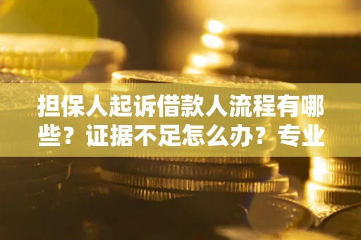 武汉担保人起诉借款人流程有哪些？证据不足怎么办？专业律师解答