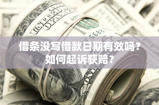 武汉借条没写借款日期有效吗？如何起诉获赔？