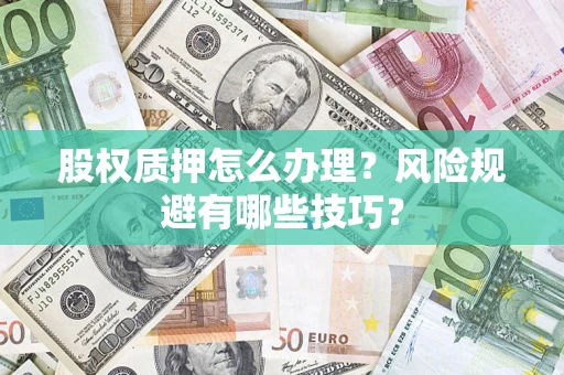 武汉股权质押怎么办理？风险规避有哪些技巧？