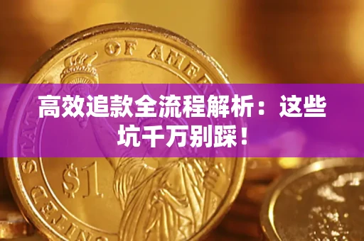 武汉高效追款全流程解析：这些坑千万别踩！