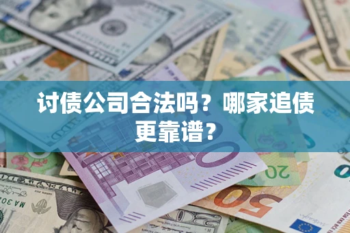 武汉讨债公司合法吗？哪家追债更靠谱？