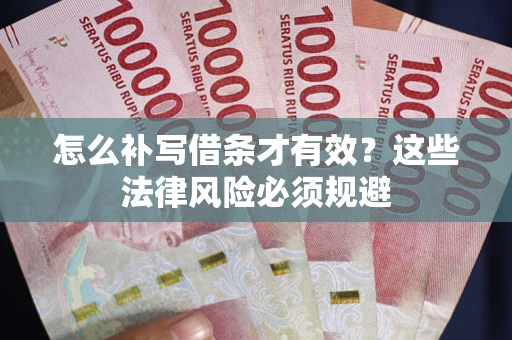 武汉怎么补写借条才有效？这些法律风险必须规避
