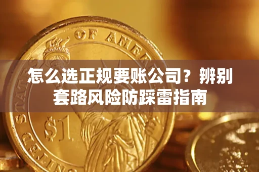 武汉怎么选正规要账公司？辨别套路风险防踩雷指南