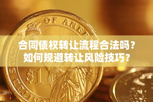 武汉合同债权转让流程合法吗？如何规避转让风险技巧？