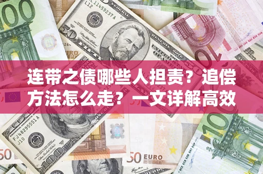 武汉连带之债哪些人担责？追偿方法怎么走？一文详解高效维权流程