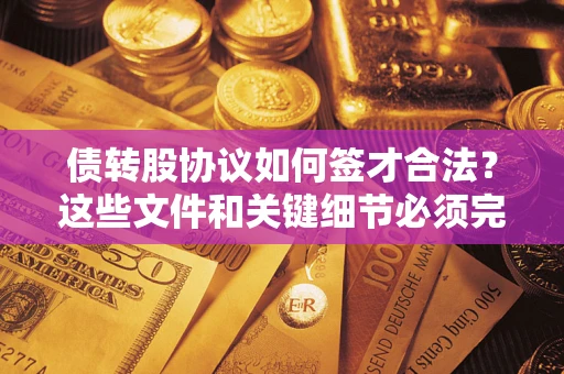 武汉债转股协议如何签才合法？这些文件和关键细节必须完整