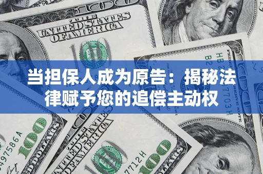 武汉当担保人成为原告:揭秘法律赋予您的追偿主动权 武汉当担保人成为原告:揭秘法律赋予您的追偿主动权