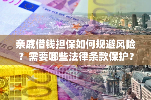 武汉亲戚借钱担保如何规避风险？需要哪些法律条款保护？