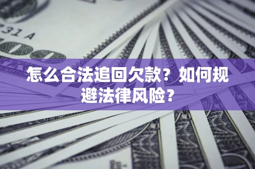 武汉怎么合法追回欠款？如何规避法律风险？