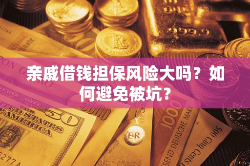 武汉亲戚借钱担保风险大吗？如何避免被坑？